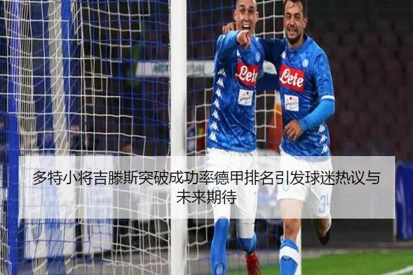多特小将吉滕斯突破成功率德甲排名引发球迷热议与未来期待